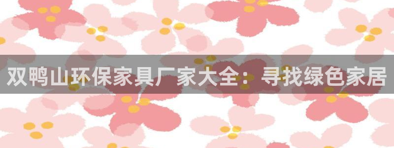 杏耀平台地址：双鸭山环保家具厂家大全：寻找绿色家居